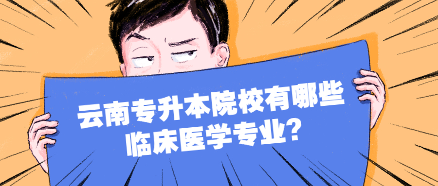 云南專升本院校有哪些臨床醫學專業?