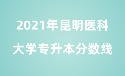 2021年昆明醫(yī)科大學(xué)專升本分?jǐn)?shù)線.png