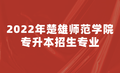 2022年楚雄師范學院專升本招生專業.png