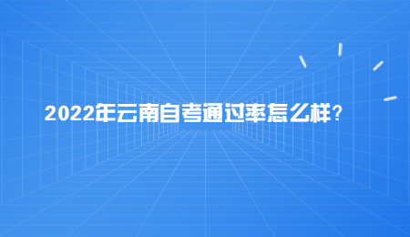 2022年云南自考通過率怎么樣？