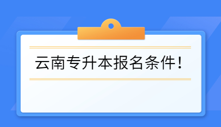 云南專升本報(bào)名條件！.jpg