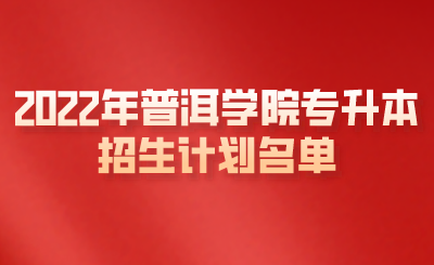 2022年普洱學院專升本招生計劃名單.png