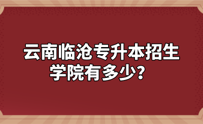 云南臨滄專升本招生學院有多少？.png