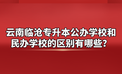 云南臨滄專升本公辦學(xué)校和民辦學(xué)校的區(qū)別有哪些？.png