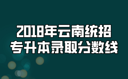 2018年云南統(tǒng)招專升本錄取分數線