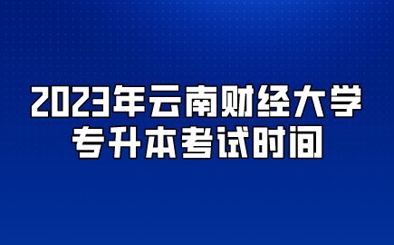 2023年云南財(cái)經(jīng)大學(xué)專升本考試時(shí)間