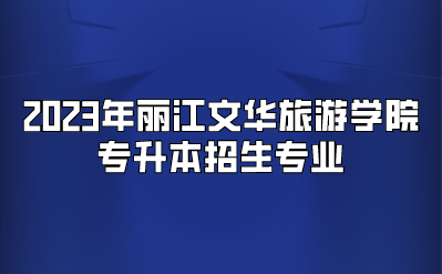 2023年麗江文華旅游學院專升本招生專業