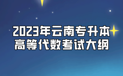 2023年云南專升本高等代數考試大綱