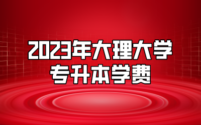 2023年大理大學專升本學費