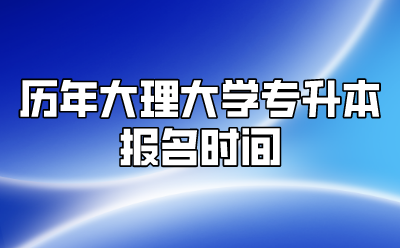 歷年大理大學專升本報名時間