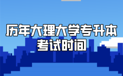 歷年大理大學(xué)專升本考試時(shí)間