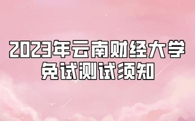 2023年云南財經大學免試測試須知