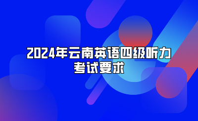 2024年云南英語四級聽力考試要求