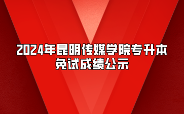 2024年昆明傳媒學(xué)院專升本免試成績(jī)公示