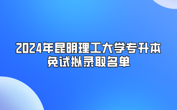 2024年昆明理工大學專升本免試擬錄取名單