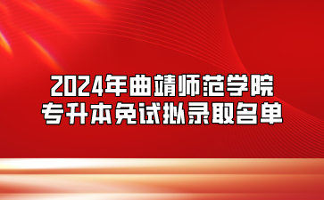 2024年曲靖師范學院專升本免試擬錄取名單