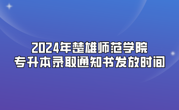 2024年楚雄師范學(xué)院專升本錄取通知書(shū)發(fā)放時(shí)間