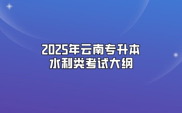 2025年云南專升本水利類考試大綱